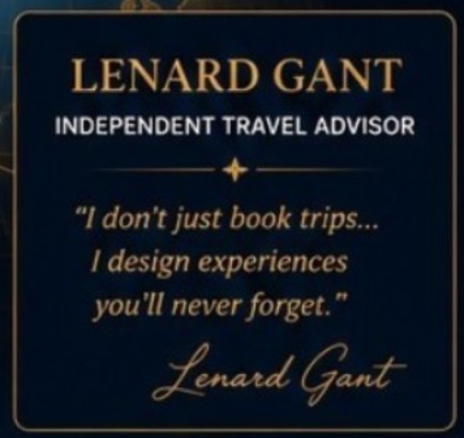 LeNard Gant, Independent Travel Advisor. I don't just book trips, I design experiences you'll never forget.